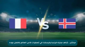 مباشر.. شاهد مباراة فرنسا وآيسلندا في تصفيات كأس العالم بأفضل جودة